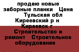 продаю новые заборные планки › Цена ­ 70 - Тульская обл., Киреевский р-н, Киреевск г. Строительство и ремонт » Строительное оборудование   